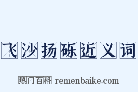 飞沙扬砾近义词是什么意思的图片